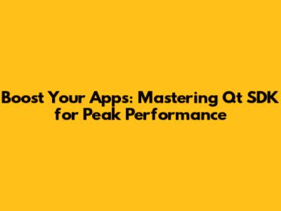 Boost Your Apps: Mastering Qt SDK for Peak Performance
