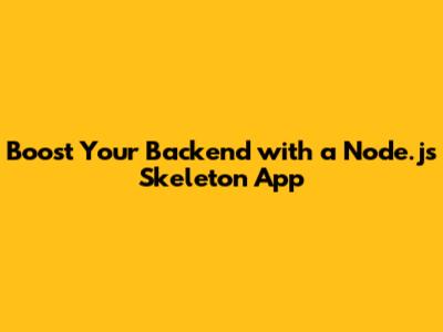 Boost Your Backend with a Node.js Skeleton App