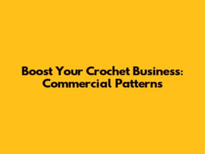 Boost Your Crochet Business: Commercial Patterns