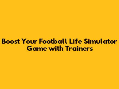 Boost Your Football Life Simulator Game with Trainers