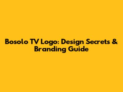 Bosolo TV Logo: Design Secrets & Branding Guide