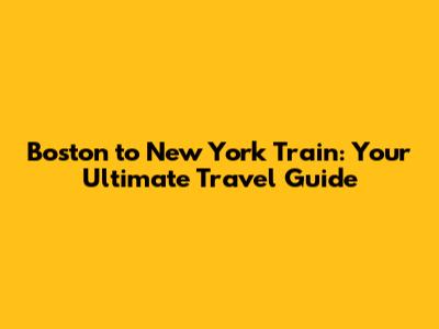 Boston to New York Train: Your Ultimate Travel Guide