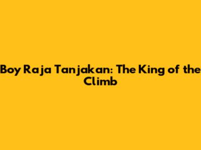 Boy Raja Tanjakan: The King of the Climb