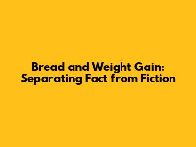 Bread and Weight Gain: Separating Fact from Fiction