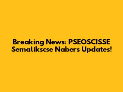 Breaking News: PSEOSCISSE Semalikscse Nabers Updates!