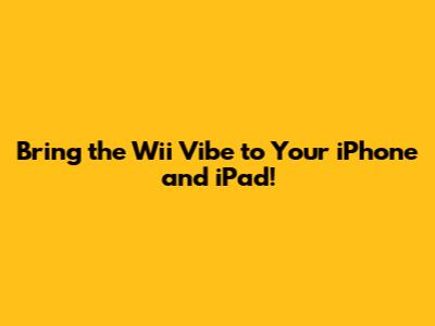 Bring the Wii Vibe to Your iPhone and iPad!