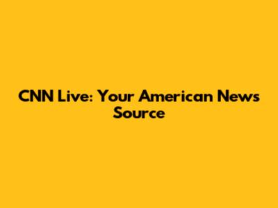 CNN Live: Your American News Source