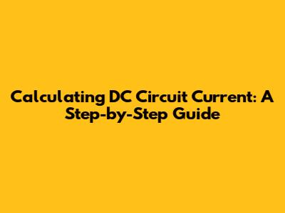 Calculating DC Circuit Current: A Step-by-Step Guide