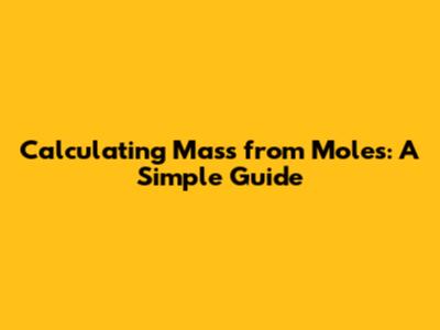 Calculating Mass from Moles: A Simple Guide