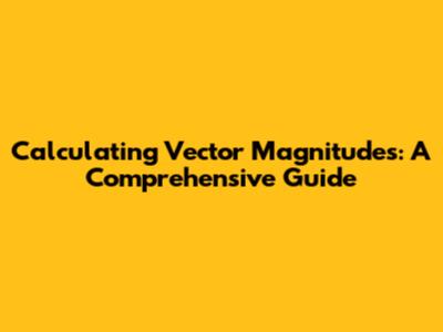 Calculating Vector Magnitudes: A Comprehensive Guide