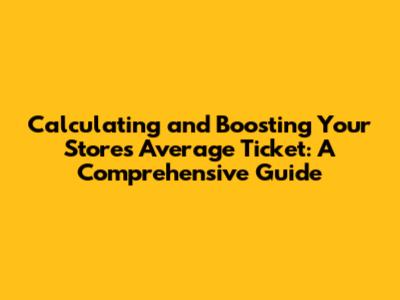 Calculating and Boosting Your Store's Average Ticket: A Comprehensive Guide