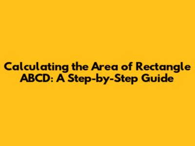 Calculating the Area of Rectangle ABCD: A Step-by-Step Guide