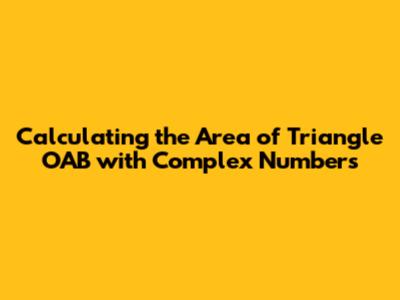 Calculating the Area of Triangle OAB with Complex Numbers