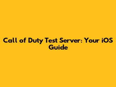 Call of Duty Test Server: Your iOS Guide