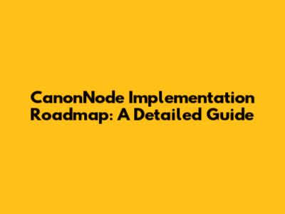 CanonNode Implementation Roadmap: A Detailed Guide
