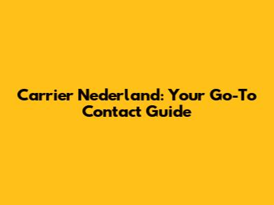 Carrier Nederland: Your Go-To Contact Guide