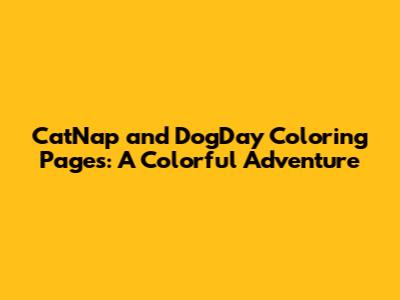 CatNap and DogDay Coloring Pages: A Colorful Adventure