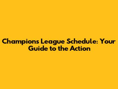 Champions League Schedule: Your Guide to the Action