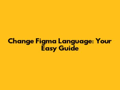 Change Figma Language: Your Easy Guide