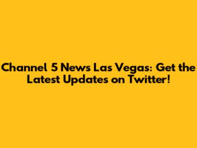Channel 5 News Las Vegas: Get the Latest Updates on Twitter!