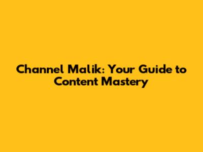 Channel Malik: Your Guide to Content Mastery
