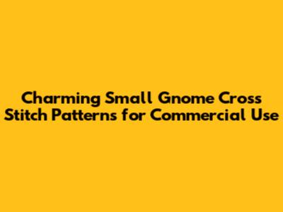 Charming Small Gnome Cross Stitch Patterns for Commercial Use