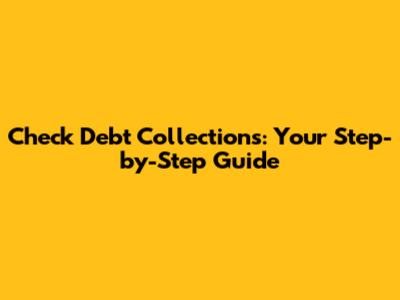 Check Debt Collections: Your Step-by-Step Guide