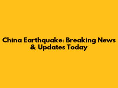 China Earthquake: Breaking News & Updates Today