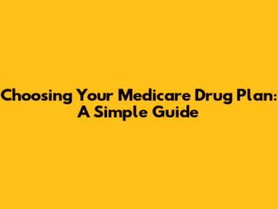 Choosing Your Medicare Drug Plan: A Simple Guide