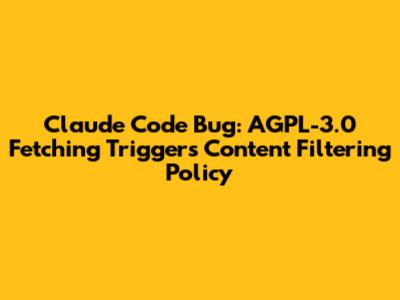 Claude Code Bug: AGPL-3.0 Fetching Triggers Content Filtering Policy