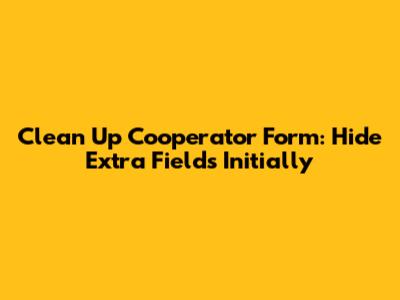 Clean Up Cooperator Form: Hide Extra Fields Initially