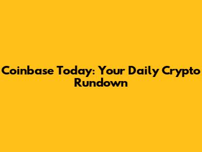 Coinbase Today: Your Daily Crypto Rundown