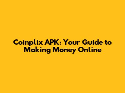 Coinplix APK: Your Guide to Making Money Online