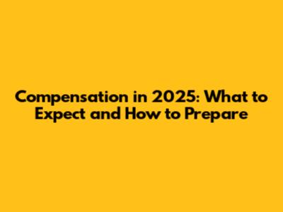 Compensation in 2025: What to Expect and How to Prepare