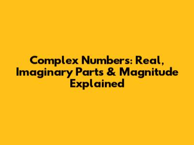 Complex Numbers: Real, Imaginary Parts & Magnitude Explained
