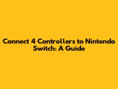 Connect 4 Controllers to Nintendo Switch: A Guide