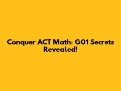 Conquer ACT Math: G01 Secrets Revealed!