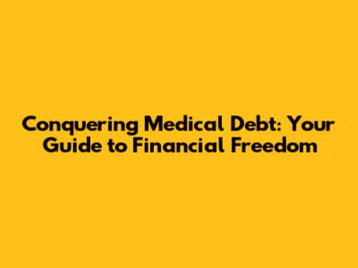 Conquering Medical Debt: Your Guide to Financial Freedom