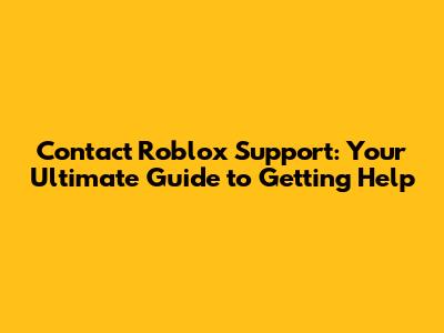 Contact Roblox Support: Your Ultimate Guide to Getting Help