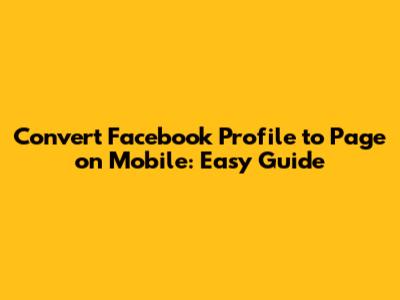 Convert Facebook Profile to Page on Mobile: Easy Guide