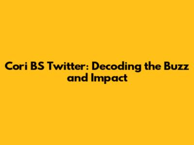 Cori BS Twitter: Decoding the Buzz and Impact