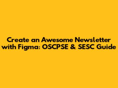Create an Awesome Newsletter with Figma: OSCPSE & SESC Guide