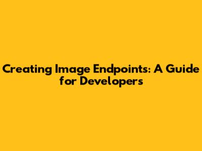 Creating Image Endpoints: A Guide for Developers