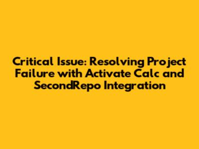 Critical Issue: Resolving Project Failure with Activate Calc and SecondRepo Integration