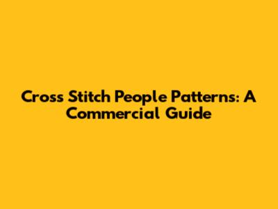 Cross Stitch People Patterns: A Commercial Guide