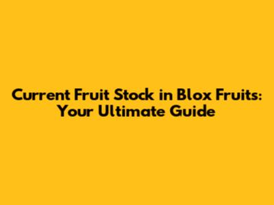 Current Fruit Stock in Blox Fruits: Your Ultimate Guide