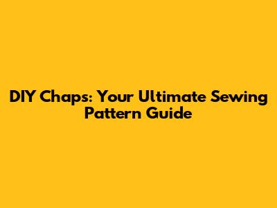 DIY Chaps: Your Ultimate Sewing Pattern Guide