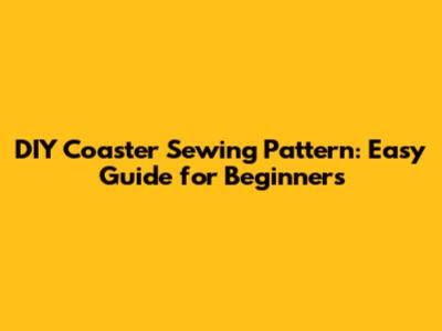 DIY Coaster Sewing Pattern: Easy Guide for Beginners