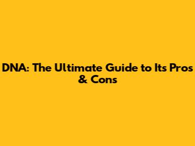 DNA: The Ultimate Guide to Its Pros & Cons