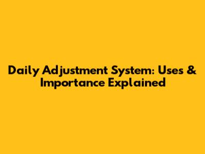 Daily Adjustment System: Uses & Importance Explained